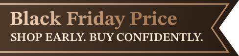Black Friday Price — Shop early. Buy confidently.